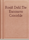 Roald Dahl:The Enormous Crocodile